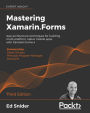 Mastering Xamarin.Forms: App architecture techniques for building multi-platform, native mobile apps with Xamarin.Forms 4