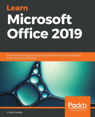 Title: Learn Microsoft Office 2019: A comprehensive guide to getting started with Word, PowerPoint, Excel, Access, and Outlook, Author: Linda Foulkes