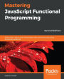 Mastering JavaScript Functional Programming: Write clean, robust, and maintainable web and server code using functional JavaScript