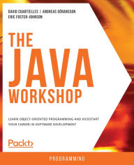 Title: The Java Workshop: Learn object-oriented programming and kickstart your career in software development, Author: David Cuartielles