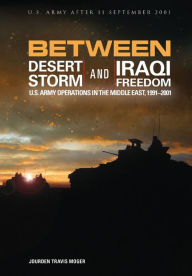 Title: Between Desert Storm and Iraqi Freedom: U.S. Army Operations in the Middle East, 1991-2001, Author: U.S. Army Center of Military History