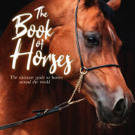 Title: The Book of Horses: The ultimate guide to horses around the world, Author: Mortimer Children's Books