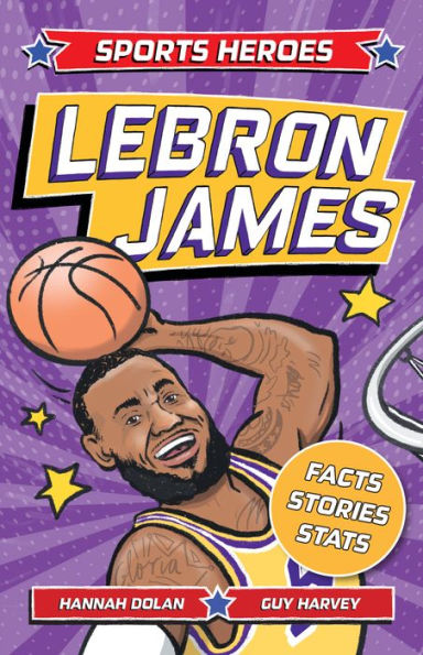 Sports Heroes: LeBron James: Facts, stats and stories about the biggest basketball star!