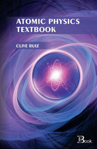 Title: Atomic Physics Textbook, Author: Clive Ruiz
