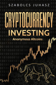 Title: Cryptocurrency Investing: Anonymous Altcoins, Author: Szabolcs Juhasz
