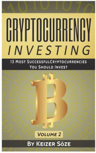 Title: Cryptocurrency Investing: 13 most successful Cryptocurrencies you should Invest, Author: Keizer SÃÂÂze