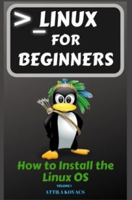 Title: Linux for Beginners: How to Install the Linux OS, Author: Attila Kovacs