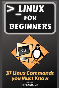 Title: Linux for Beginners: 37 Linux Commands you Must Know, Author: Attila Kovacs