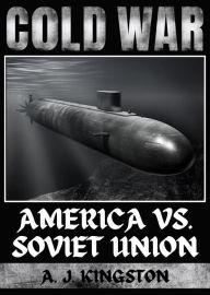 Title: Cold War: America vs. Soviet Union, Author: A.J.Kingston
