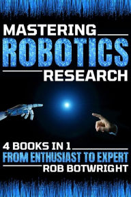 Title: Mastering Robotics Research: From Enthusiast To Expert, Author: Rob Botwright