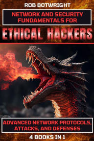 Title: Network And Security Fundamentals For Ethical Hackers: Advanced Network Protocols, Attacks, And Defenses, Author: Rob Botwright