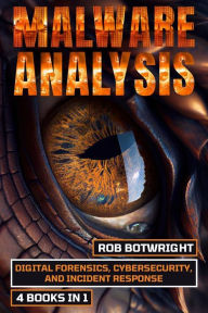 Title: Malware Analysis: Digital Forensics, Cybersecurity, And Incident Response, Author: Rob Botwright