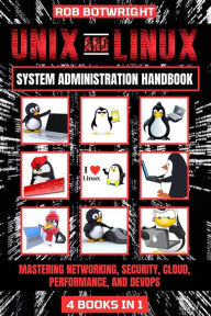 Title: Unix And Linux System Administration Handbook: Mastering Networking, Security, Cloud, Performance, And Devops, Author: Rob Botwright