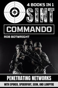 Title: OSINT Commando: Penetrating Networks With Spokeo, Spiderfoot, Seon, And Lampyre, Author: Rob Botwright