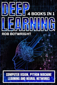 Title: Deep Learning: Computer Vision, Python Machine Learning And Neural Networks, Author: Rob Botwright
