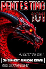 Title: Pentesting 101: Cracking Gadgets And Hacking Software, Author: Rob Botwright