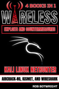 Title: Wireless Exploits And Countermeasures: Kali Linux Nethunter, Aircrack-NG, Kismet, And Wireshark, Author: Rob Botwright