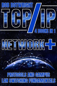 Title: TCP/IP: Network+ Protocols And Campus LAN Switching Fundamentals, Author: Rob Botwright