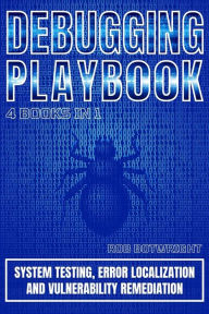 Title: Debugging Playbook: System Testing, Error Localization, And Vulnerability Remediation, Author: Rob Botwright