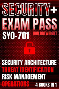 Title: Security+ Exam Pass: Security Architecture, Threat Identification, Risk Management, Operations, Author: Rob Botwright