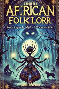 Title: African Folklore: Dark Legends, Myths & Trickster Tales, Author: Samuel Shepherd
