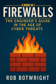 Title: Firewalls: The Engineer's Guide in the Age of Cyber Threats, Author: Rob Botwright
