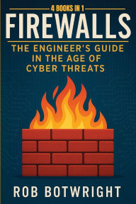 Title: Firewalls: The Engineer's Guide in the Age of Cyber Threats, Author: Rob Botwright