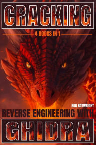 Title: Cracking: Reverse Engineering with Ghidra, Author: Rob Botwright