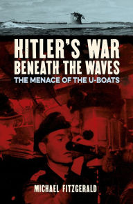 Title: Hitler's War Beneath the Waves: The menace of the U-Boats, Author: Michael FitzGerald