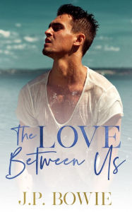 Title: The Love Between Us, Author: J.P. Bowie