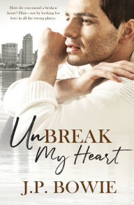 Title: Unbreak my Heart, Author: J.P. Bowie