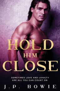 Title: Hold Him Close, Author: J.P. Bowie
