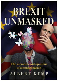 Title: Brexit Unmasked: The memoirs and Opinions of a nonagenarian, Author: Albert Kemp
