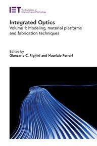 Title: Integrated Optics: Modeling, material platforms and fabrication techniques, Author: Giancarlo C. Righini