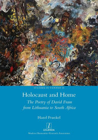 Title: Holocaust and Home: The Poetry of David Fram from Lithuania to South Africa, Author: Hazel Frankel