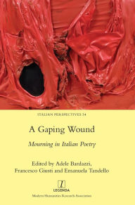 Title: A Gaping Wound: Mourning in Italian Poetry, Author: Adele Bardazzi