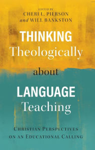 Title: Thinking Theologically about Language Teaching: Christian Perspectives on an Educational Calling, Author: Cheri L Pierson