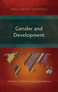Title: Gender and Development: A History of Women's Education in Kenya, Author: Emily Awino Onyango