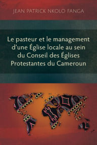 Title: Le pasteur et le management d'une Église locale au sein du Conseil des Églises Protestantes du Cameroun, Author: Jean Patrick Nkolo Fanga