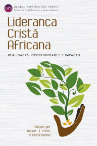Title: Liderança Cristã Africana: Realidades, Oportunidades e Impacto, Author: Robert Priest