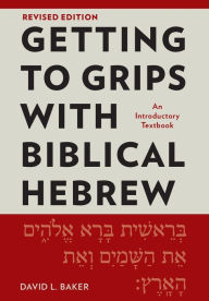 Title: Getting to Grips with Biblical Hebrew, Revised Edition: An Introductory Textbook, Author: David L Baker