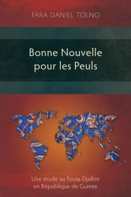 Title: Bonne Nouvelle pour les Peuls: Une étude au Fouta-Djallon en République de Guinée, Author: Fara Daniel Tolno