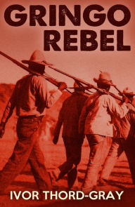 Title: Gringo Rebel, Author: Ivor Thord-Gray