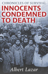 Title: Innocents Condemned to Death: Chronicles of Survival, Author: Albert Lazar