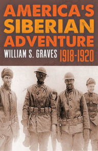 Title: America's Siberian Adventure 1918-1920, Author: William Graves
