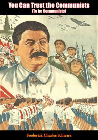 Title: You Can Trust the Communists: (To be Communists), Author: Frederick Charles Schwarz
