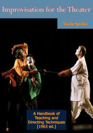 Title: Improvisation for the Theater: A Handbook of Teaching and Directing Techniques [1963 ed.], Author: Viola Spolin