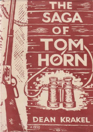 Title: The Saga of Tom Horn: The Story of a Cattlemen's War, Author: Dean Fenton Krakel
