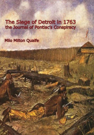 Title: The Siege of Detroit in 1763: The Journal of Pontiac's Conspiracy, Author: Milo Milton Quaife