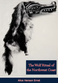 Title: The Wolf Ritual of the Northwest Coast, Author: Alice Henson Ernst